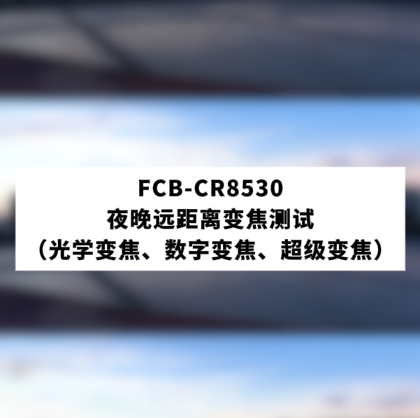 FCB-CR8530夜晚遠(yuǎn)距離變焦測(cè)試